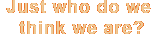 Just who do we think we are?